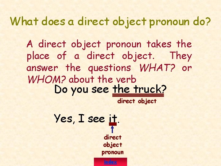 What does a direct object pronoun do? A direct object pronoun takes the place
