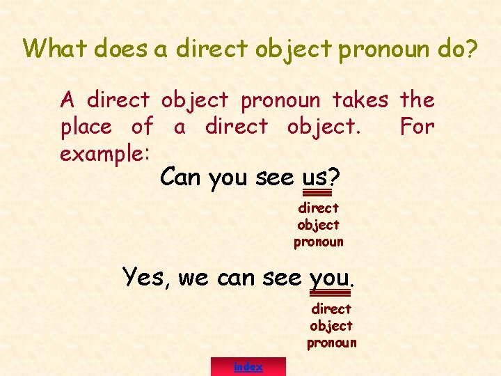 What does a direct object pronoun do? A direct object pronoun takes the place