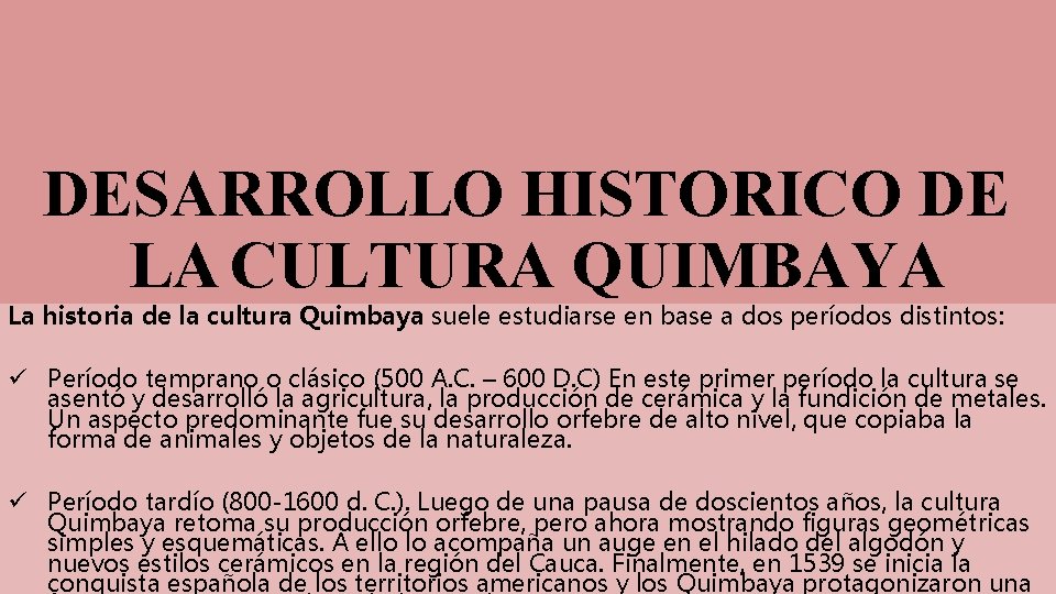 DESARROLLO HISTORICO DE LA CULTURA QUIMBAYA La historia de la cultura Quimbaya suele estudiarse