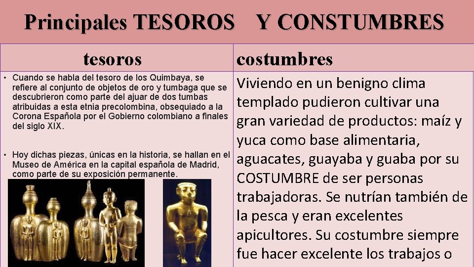 Principales TESOROS Y CONSTUMBRES tesoros • Cuando se habla del tesoro de los Quimbaya,