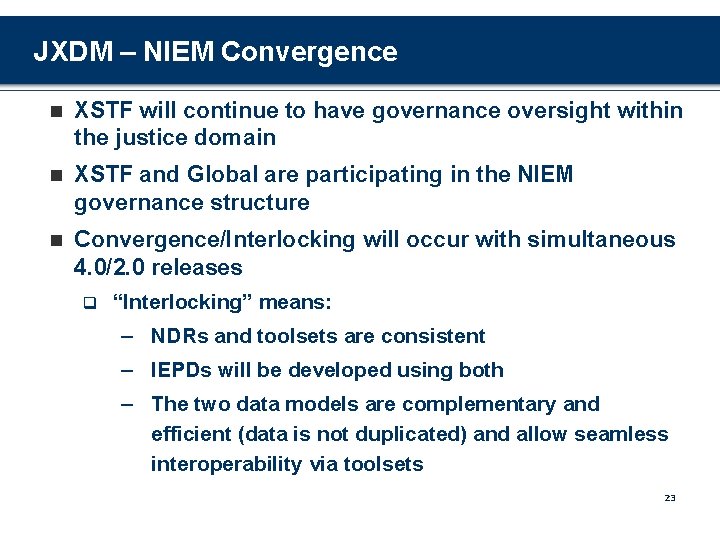 JXDM – NIEM Convergence n XSTF will continue to have governance oversight within the