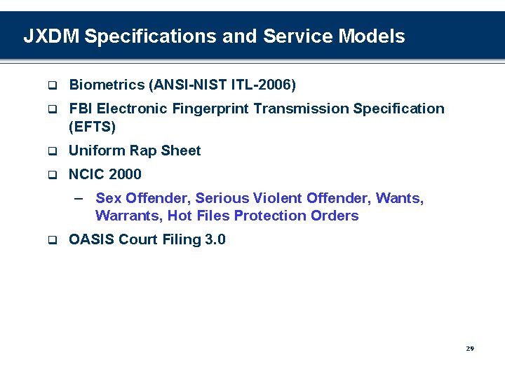 JXDM Specifications and Service Models q Biometrics (ANSI-NIST ITL-2006) q FBI Electronic Fingerprint Transmission