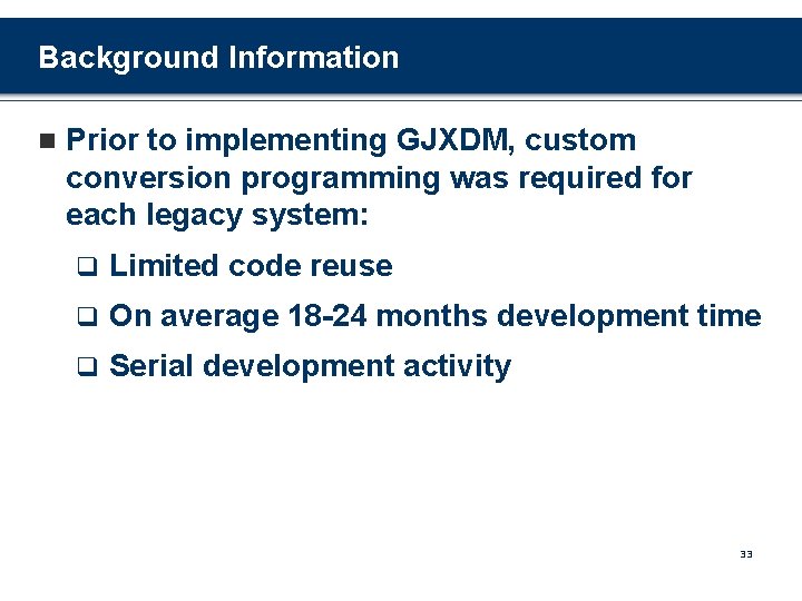 Background Information n Prior to implementing GJXDM, custom conversion programming was required for each