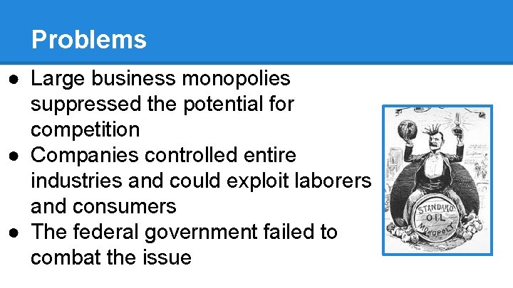 Problems ● Large business monopolies suppressed the potential for competition ● Companies controlled entire