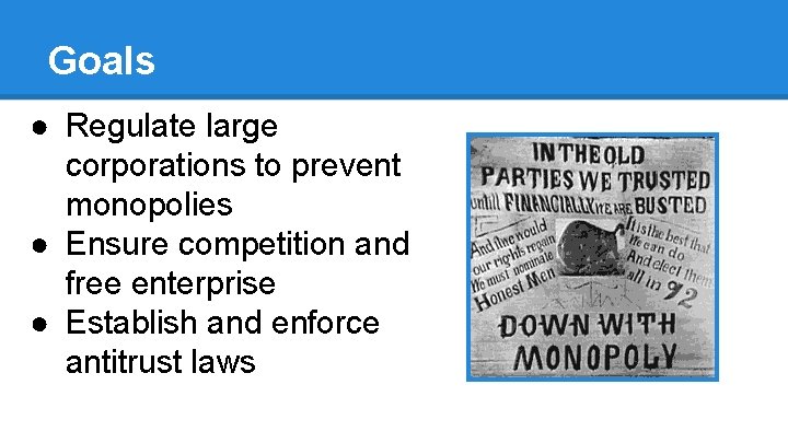 Goals ● Regulate large corporations to prevent monopolies ● Ensure competition and free enterprise