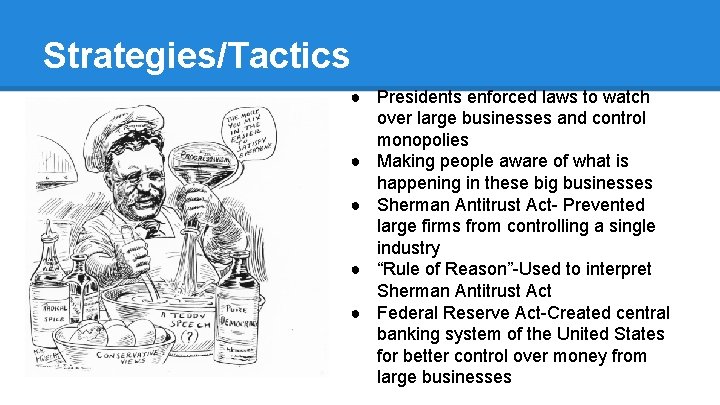 Strategies/Tactics ● Presidents enforced laws to watch over large businesses and control monopolies ●