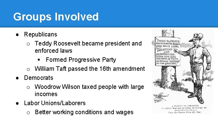 Groups Involved ● Republicans o Teddy Roosevelt became president and enforced laws § Formed