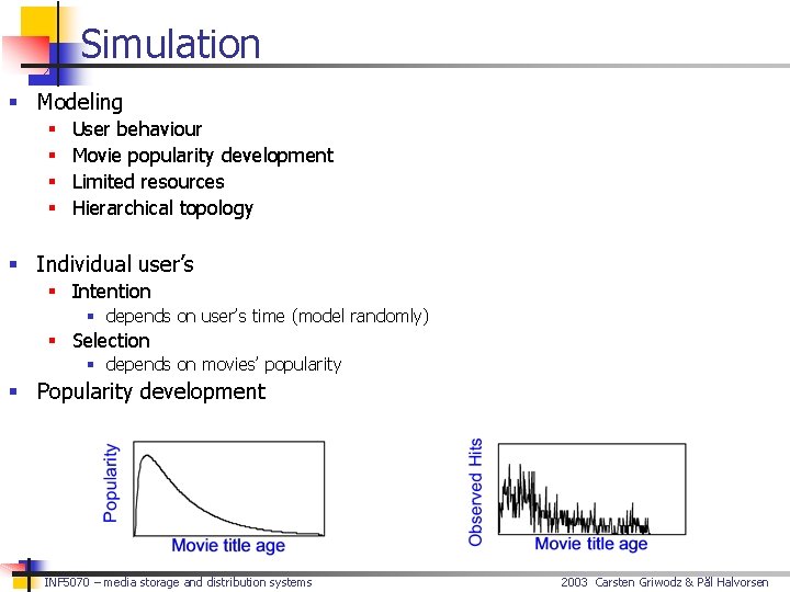 Simulation § Modeling § § User behaviour Movie popularity development Limited resources Hierarchical topology