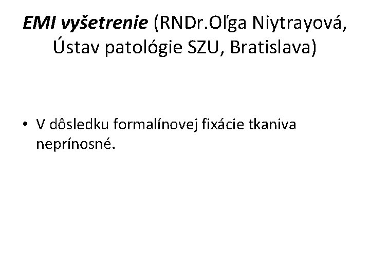 EMI vyšetrenie (RNDr. Oľga Niytrayová, Ústav patológie SZU, Bratislava) • V dôsledku formalínovej fixácie