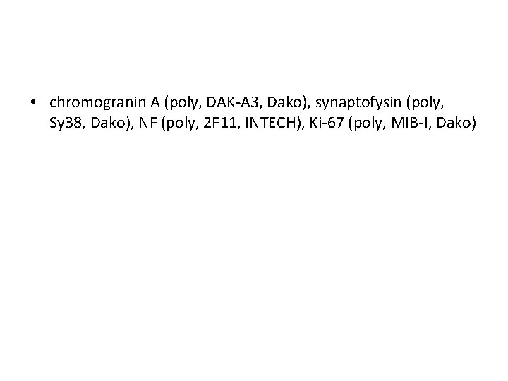  • chromogranin A (poly, DAK-A 3, Dako), synaptofysin (poly, Sy 38, Dako), NF