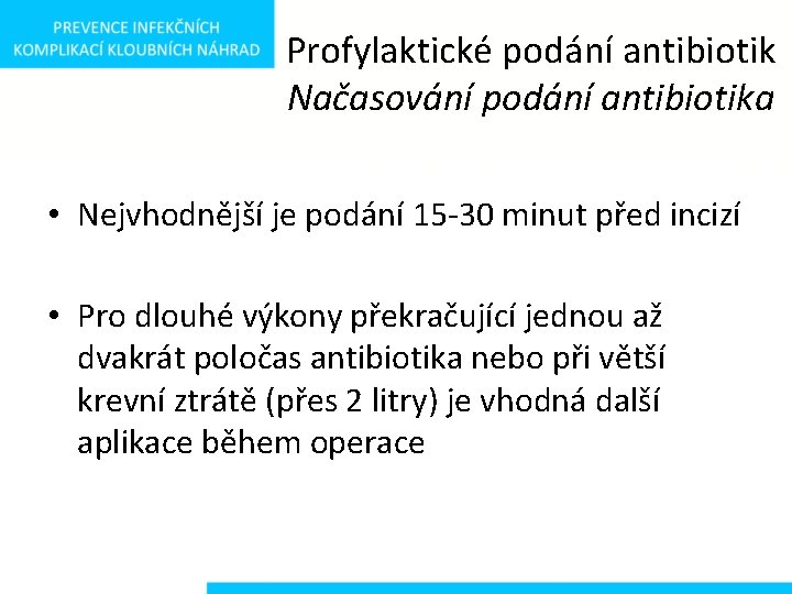 Profylaktické podání antibiotik Načasování podání antibiotika • Nejvhodnější je podání 15 -30 minut před