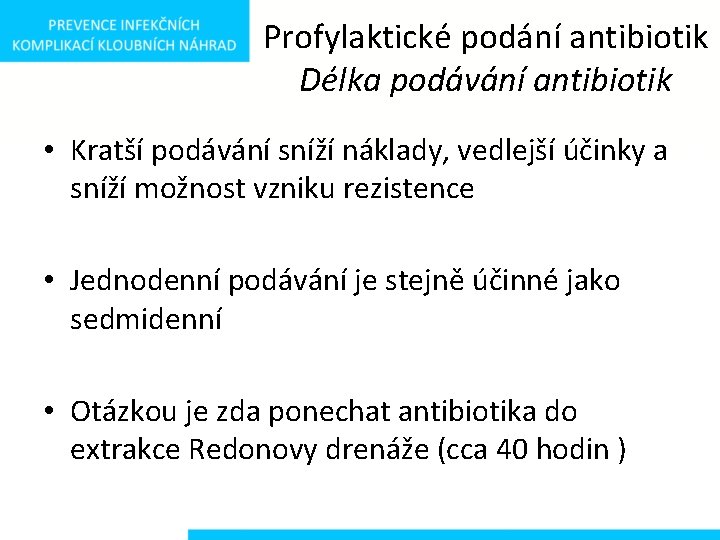 Profylaktické podání antibiotik Délka podávání antibiotik • Kratší podávání sníží náklady, vedlejší účinky a