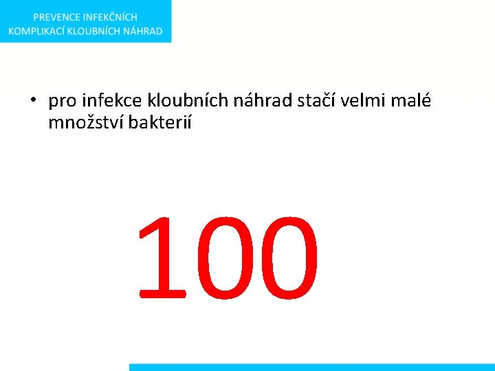  • pro infekce kloubních náhrad stačí velmi malé množství bakterií 100 