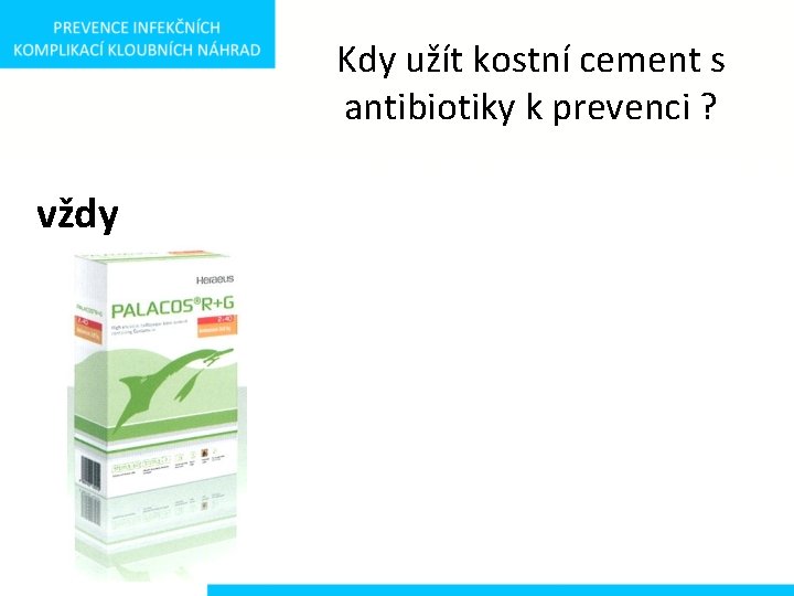 Kdy užít kostní cement s antibiotiky k prevenci ? vždy 