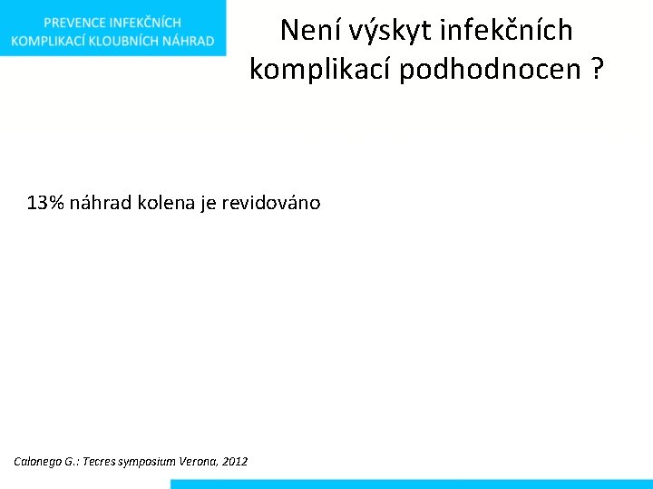 Není výskyt infekčních komplikací podhodnocen ? 13% náhrad kolena je revidováno Calonego G. :