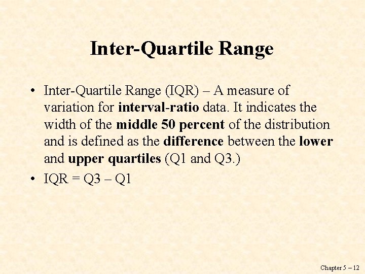 Inter-Quartile Range • Inter-Quartile Range (IQR) – A measure of variation for interval-ratio data.