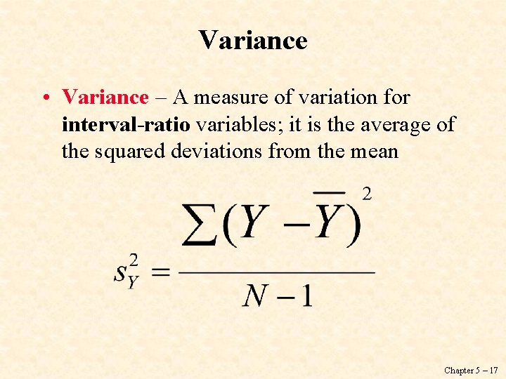 Variance • Variance – A measure of variation for interval-ratio variables; it is the