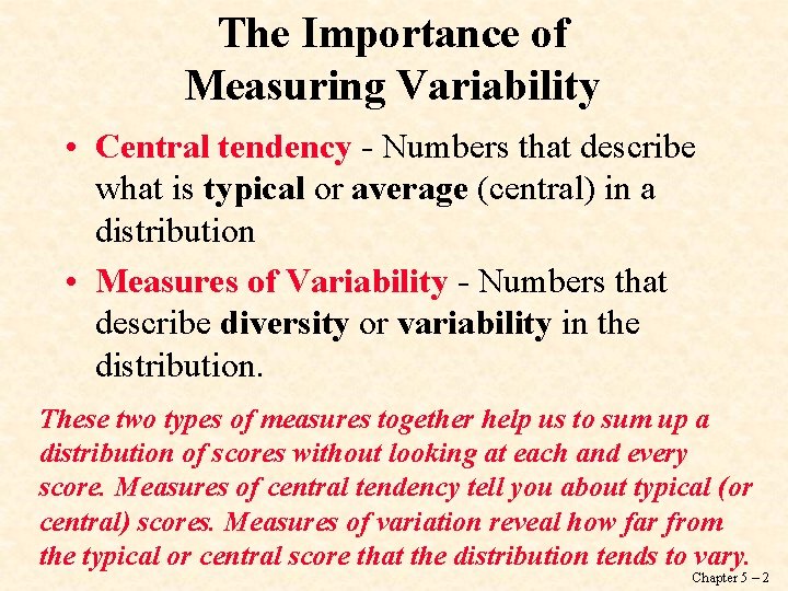The Importance of Measuring Variability • Central tendency - Numbers that describe what is