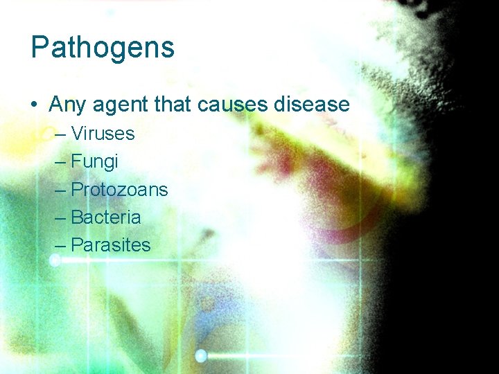 Pathogens • Any agent that causes disease – Viruses – Fungi – Protozoans –