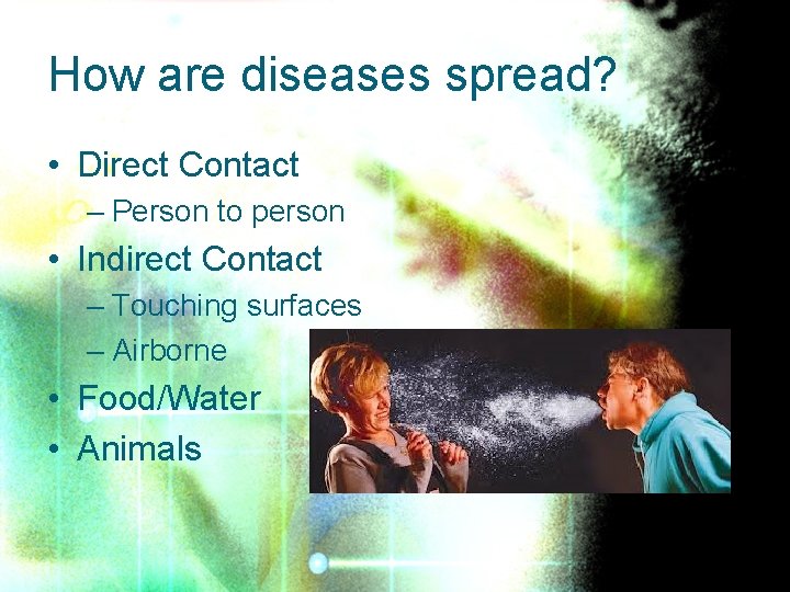 How are diseases spread? • Direct Contact – Person to person • Indirect Contact