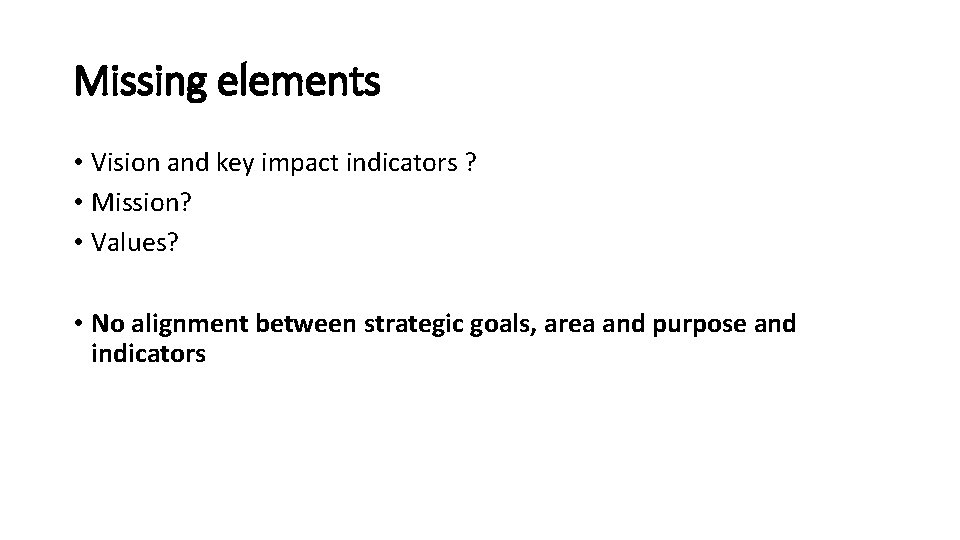 Missing elements • Vision and key impact indicators ? • Mission? • Values? •
