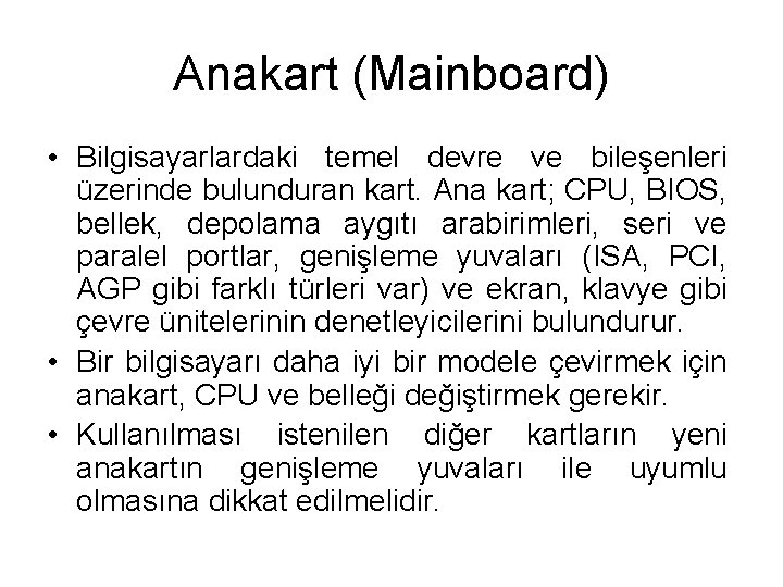 Anakart (Mainboard) • Bilgisayarlardaki temel devre ve bileşenleri üzerinde bulunduran kart. Ana kart; CPU,