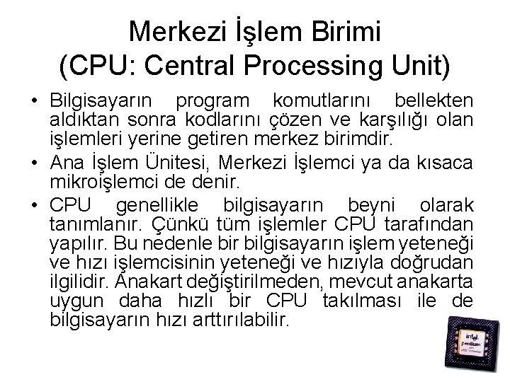 Merkezi İşlem Birimi (CPU: Central Processing Unit) • Bilgisayarın program komutlarını bellekten aldıktan sonra