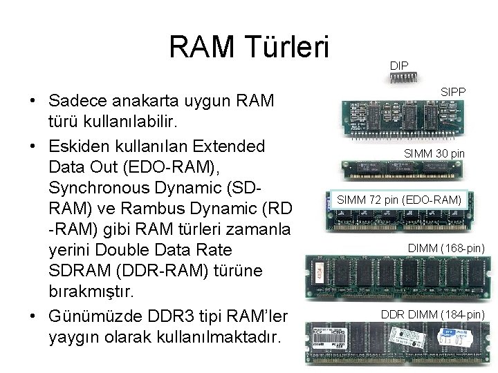 RAM Türleri • Sadece anakarta uygun RAM türü kullanılabilir. • Eskiden kullanılan Extended Data