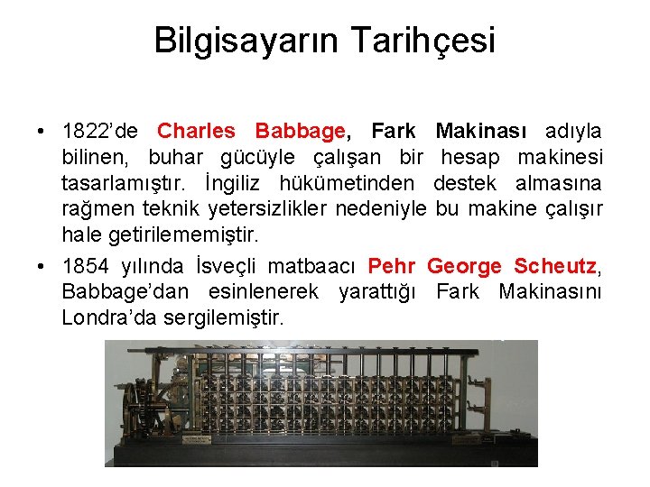 Bilgisayarın Tarihçesi • 1822’de Charles Babbage, Fark Makinası adıyla bilinen, buhar gücüyle çalışan bir