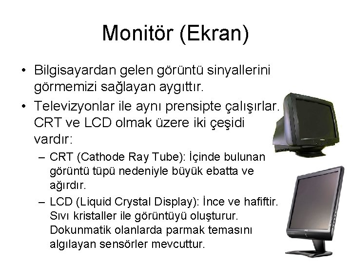 Monitör (Ekran) • Bilgisayardan gelen görüntü sinyallerini görmemizi sağlayan aygıttır. • Televizyonlar ile aynı