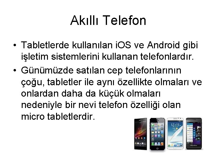 Akıllı Telefon • Tabletlerde kullanılan i. OS ve Android gibi işletim sistemlerini kullanan telefonlardır.