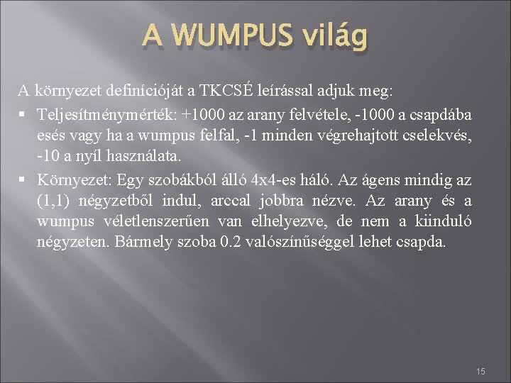 A WUMPUS világ A környezet definícióját a TKCSÉ leírással adjuk meg: § Teljesítménymérték: +1000