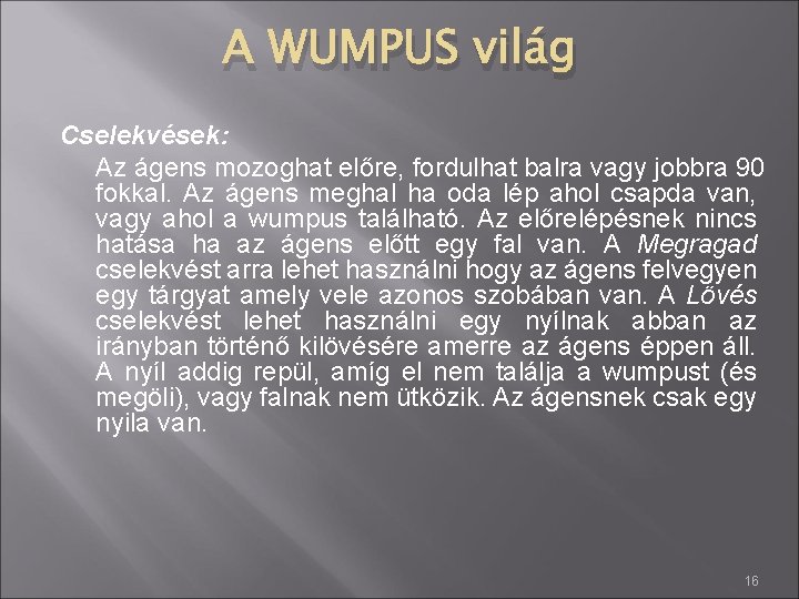 A WUMPUS világ Cselekvések: Az ágens mozoghat előre, fordulhat balra vagy jobbra 90 fokkal.