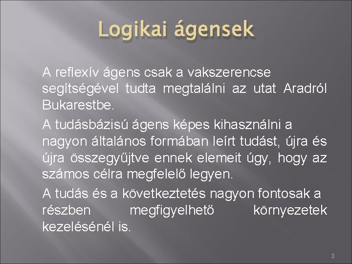 Logikai ágensek A reflexív ágens csak a vakszerencse segítségével tudta megtalálni az utat Aradról