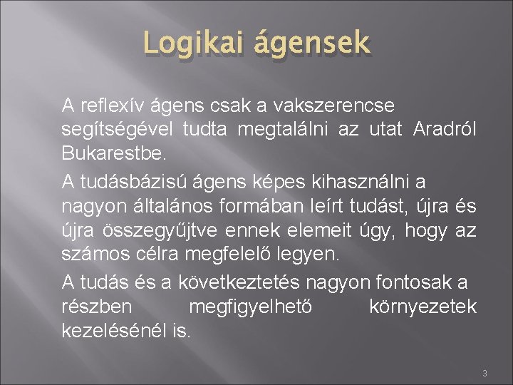 Logikai ágensek A reflexív ágens csak a vakszerencse segítségével tudta megtalálni az utat Aradról