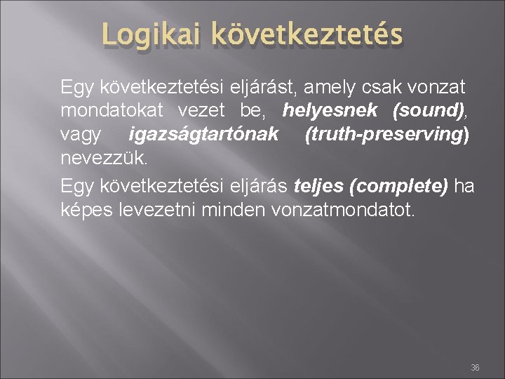 Logikai következtetés Egy következtetési eljárást, amely csak vonzat mondatokat vezet be, helyesnek (sound), vagy