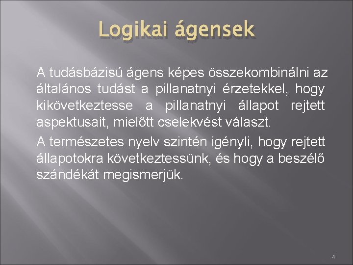 Logikai ágensek A tudásbázisú ágens képes összekombinálni az általános tudást a pillanatnyi érzetekkel, hogy