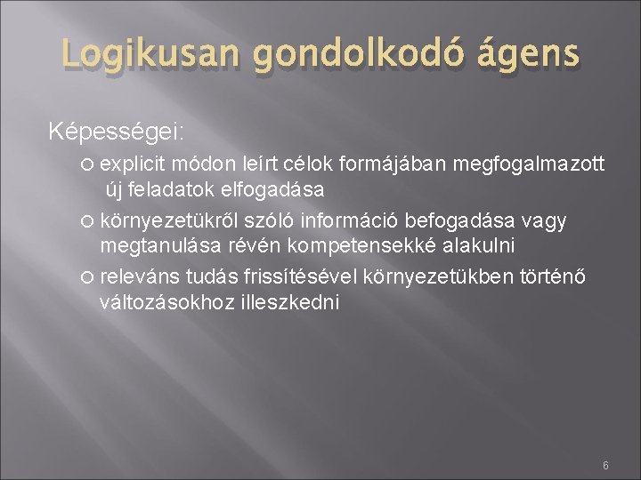 Logikusan gondolkodó ágens Képességei: explicit módon leírt célok formájában megfogalmazott új feladatok elfogadása környezetükről
