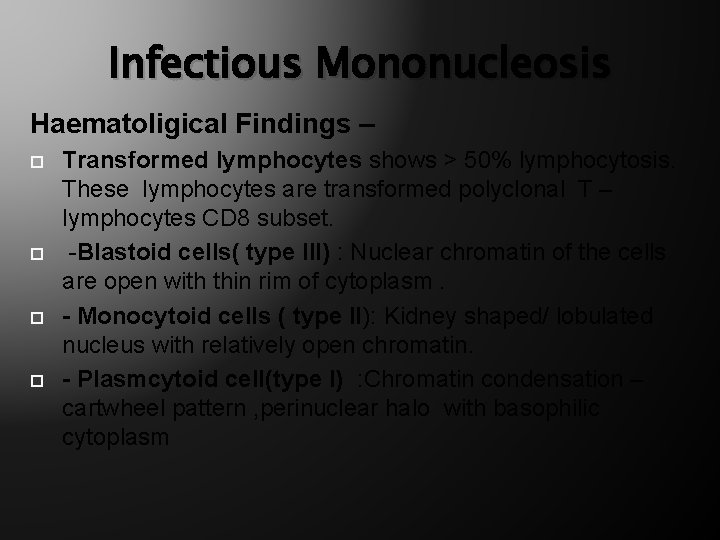 Infectious Mononucleosis Haematoligical Findings – Transformed lymphocytes shows > 50% lymphocytosis. These lymphocytes are