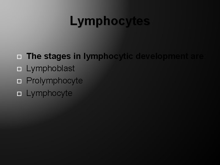 Lymphocytes The stages in lymphocytic development are: Lymphoblast Prolymphocyte Lymphocyte 