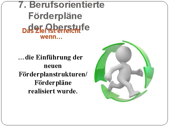 7. Berufsorientierte Förderpläne der Das Ziel. Oberstufe ist erreicht wenn… …die Einführung der neuen