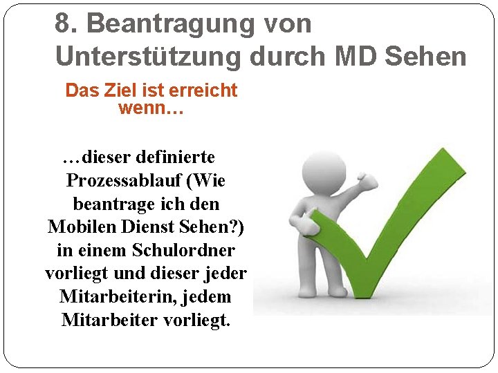 8. Beantragung von Unterstützung durch MD Sehen Das Ziel ist erreicht wenn… …dieser definierte