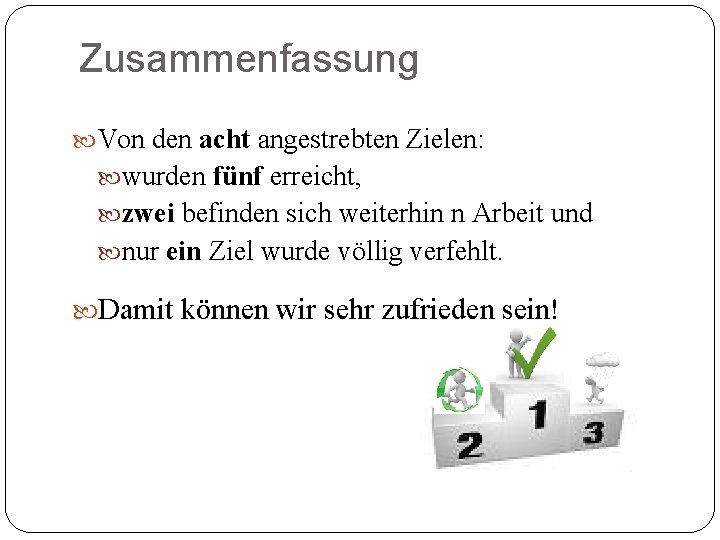 Zusammenfassung Von den acht angestrebten Zielen: wurden fünf erreicht, zwei befinden sich weiterhin n
