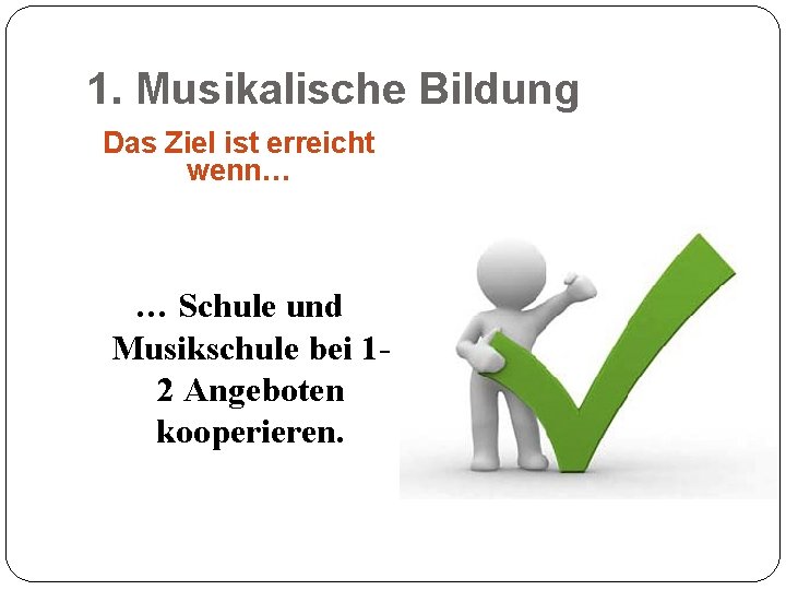 1. Musikalische Bildung Das Ziel ist erreicht wenn… … Schule und Musikschule bei 12