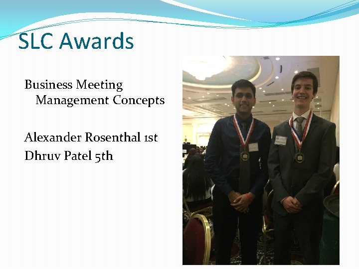SLC Awards Business Meeting Management Concepts Alexander Rosenthal 1 st Dhruv Patel 5 th