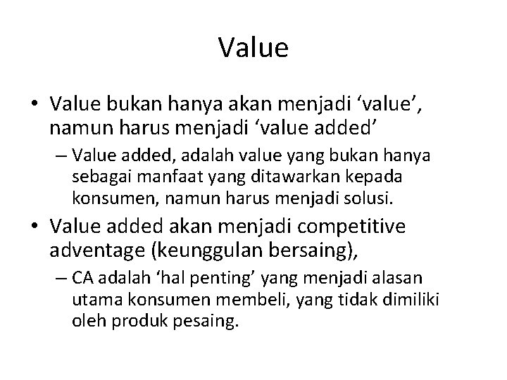 Value • Value bukan hanya akan menjadi ‘value’, namun harus menjadi ‘value added’ –