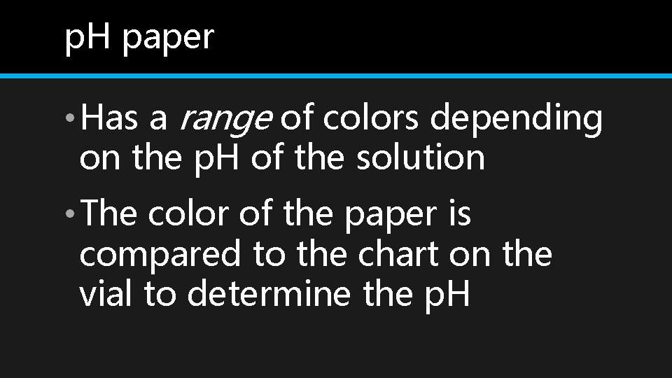 p. H paper • Has a range of colors depending on the p. H