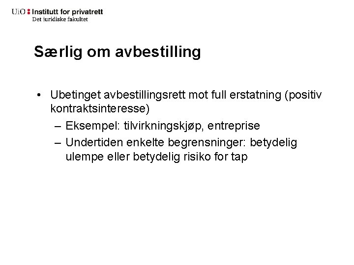 Særlig om avbestilling • Ubetinget avbestillingsrett mot full erstatning (positiv kontraktsinteresse) – Eksempel: tilvirkningskjøp,