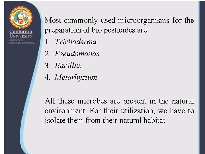Most commonly used microorganisms for the preparation of bio pesticides are: 1. Trichoderma 2.