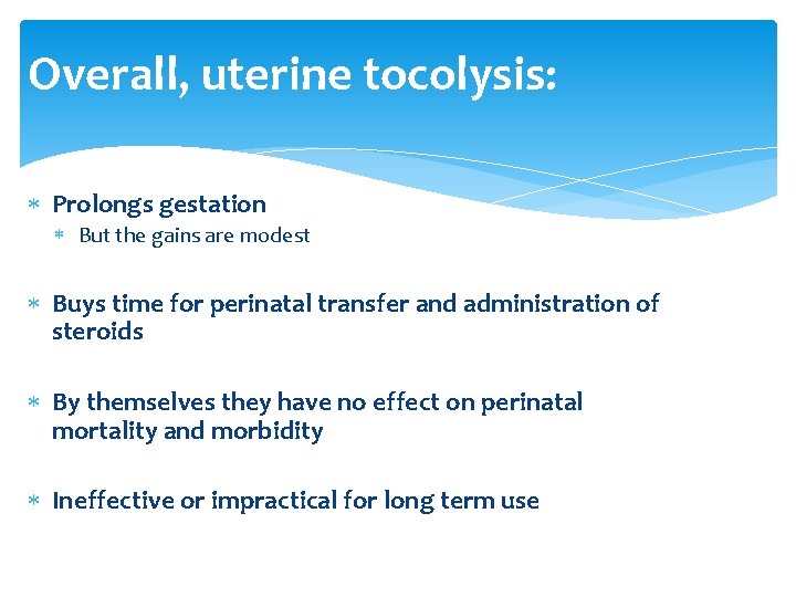 Overall, uterine tocolysis: Prolongs gestation But the gains are modest Buys time for perinatal